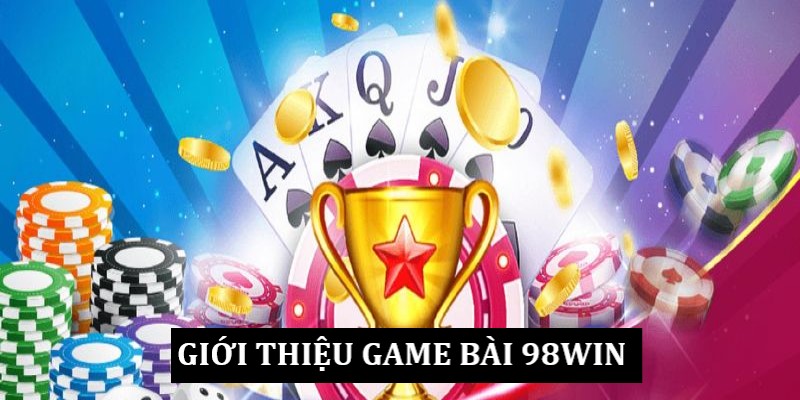 Game bài 98Win và thông tin khái quát 