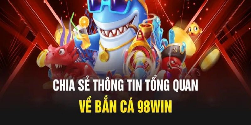 Bắn cá tại nhà cái 98win đang thu hút nhiều người trải nghiệm