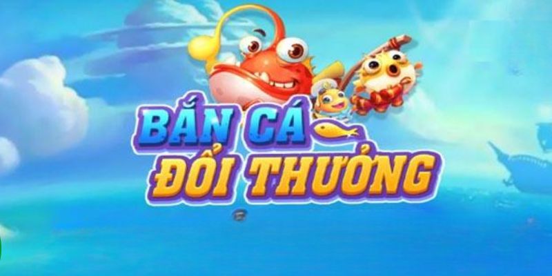 bắn cá đổi thưởng