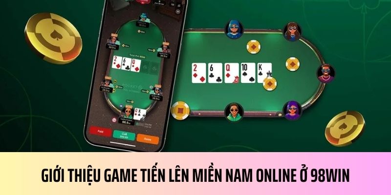 Giới thiệu tổng quan về siêu phẩm game bài Tiền Lên Miền Nam