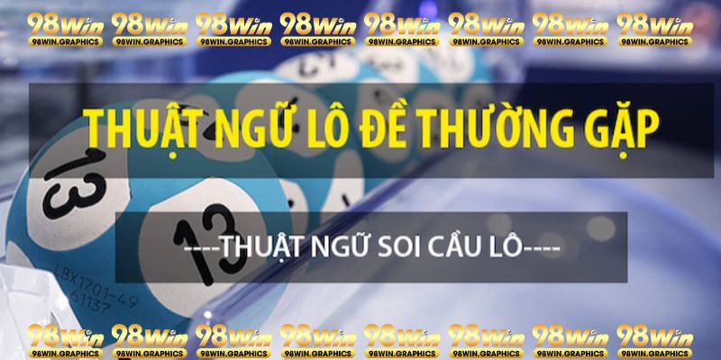 Thuật ngữ trong soi cầu rất quan trọng và bạn cần phải nắm vững